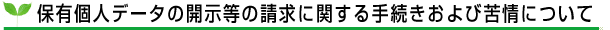 開示対象個人情報の開示等の請求に関する手続きおよび苦情について